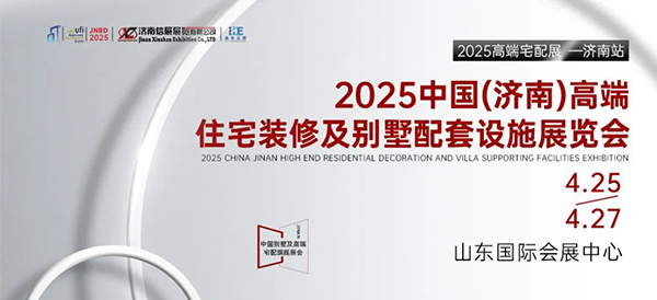 2025中国（济南）高端住宅装修及别墅配套设施展览会